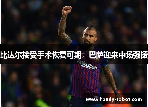 比达尔接受手术恢复可期，巴萨迎来中场强援