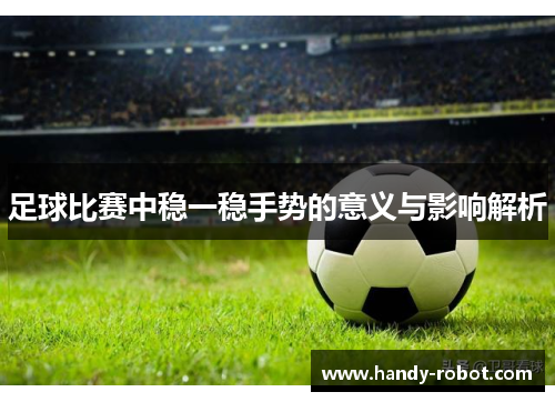 足球比赛中稳一稳手势的意义与影响解析