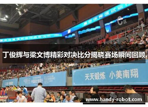 丁俊辉与梁文博精彩对决比分揭晓赛场瞬间回顾