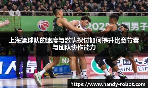 上海篮球队的速度与激情探讨如何提升比赛节奏与团队协作能力